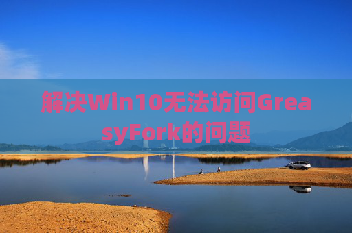 解决Win10无法访问GreasyFork的问题 解决Win10无法访问GreasyFork的问题